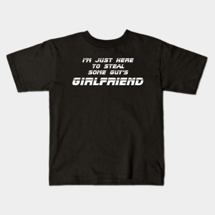 I'm Just Here to Steal Some Guy's Girlfriend Kids T-Shirt